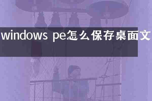 windows pe怎么保存桌面文件