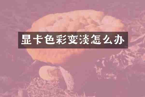 显卡色彩变淡怎么办