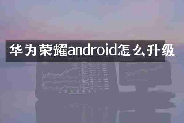 华为荣耀android怎么升级