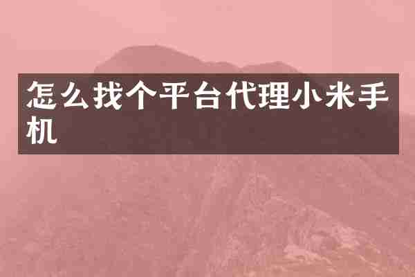 怎么找个平台代理小米手机