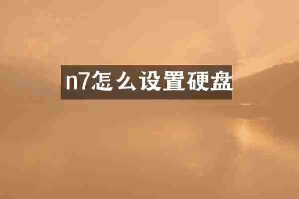 n7怎么设置硬盘