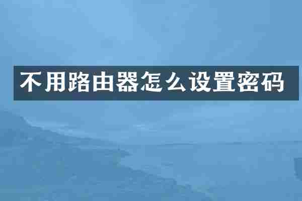 不用路由器怎么设置密码