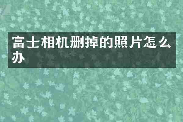 富士相机删掉的照片怎么办