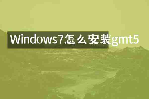 Windows7怎么安装gmt5