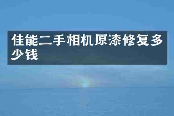 佳能二手相机原漆修复多少钱