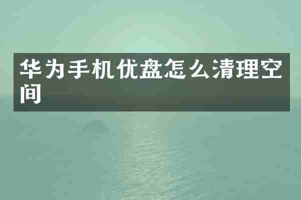 华为手机优盘怎么清理空间