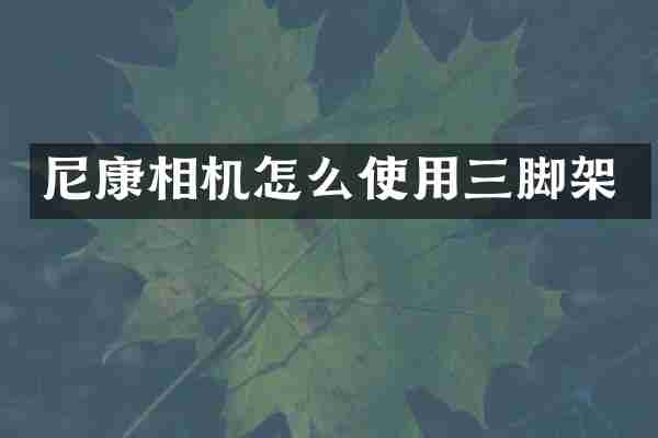 尼康相机怎么使用三脚架