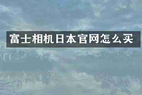 富士相机日本官网怎么买
