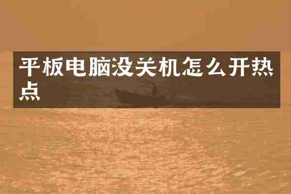 平板电脑没关机怎么开热点