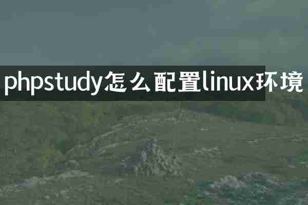 phpstudy怎么配置linux环境