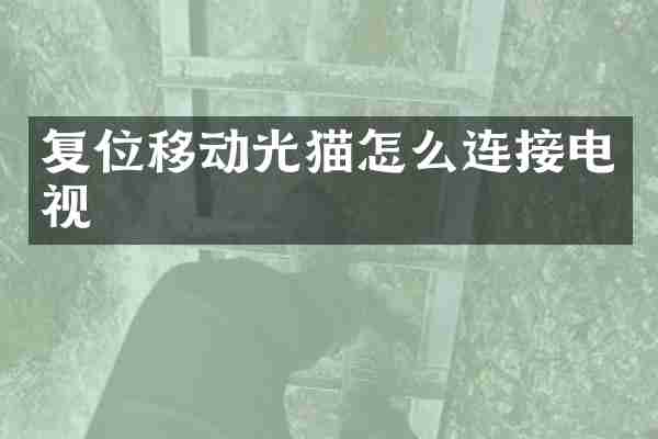 复位移动光猫怎么连接电视