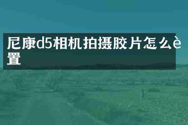 尼康d5相机拍摄胶片怎么设置