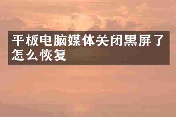平板电脑媒体关闭黑屏了怎么恢复