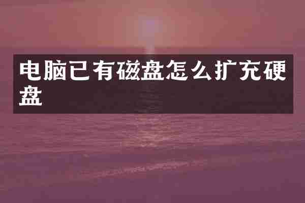 电脑已有磁盘怎么扩充硬盘