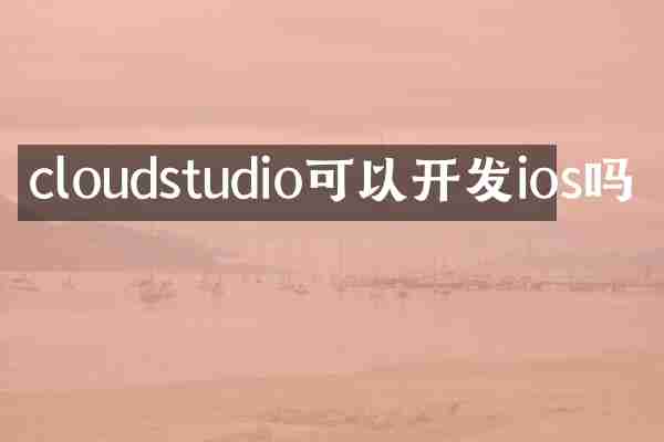cloudstudio可以开发ios吗