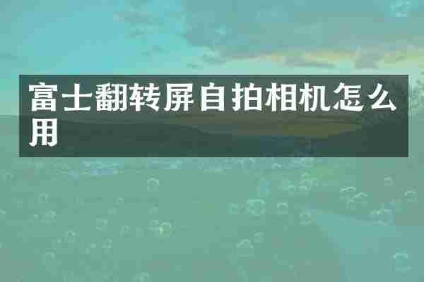 富士翻转屏相机怎么用