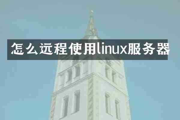 怎么远程使用linux服务器