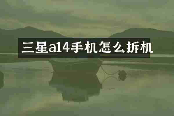三星a14手机怎么拆机