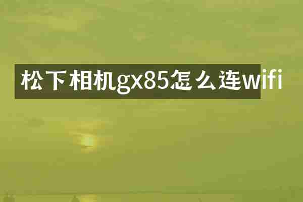 松下相机gx85怎么连wifi