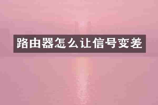 路由器怎么让信号变差