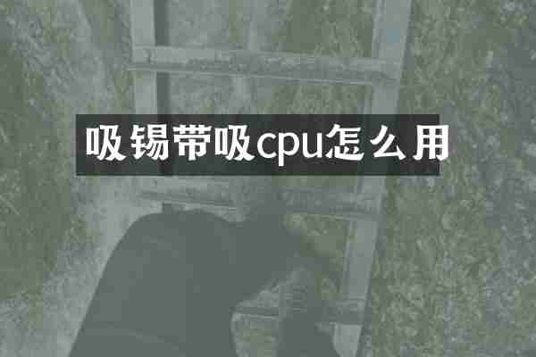 吸锡带吸cpu怎么用