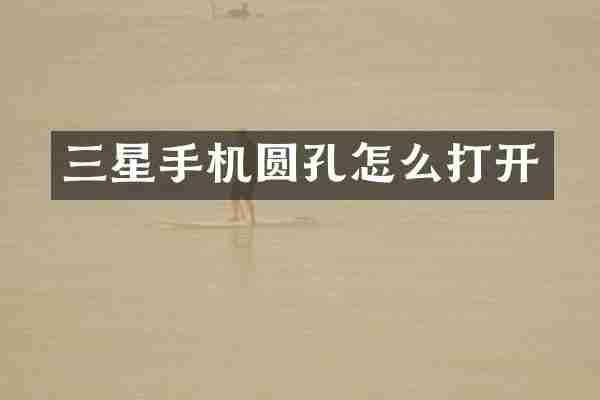 三星手机圆孔怎么打开