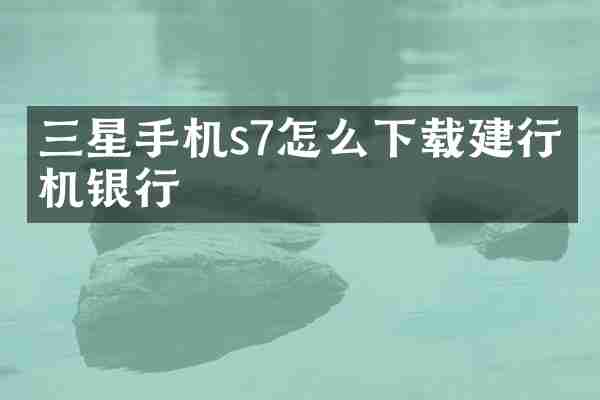 三星手机s7怎么下载建行手机银行