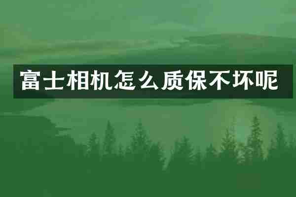 富士相机怎么质保不坏呢