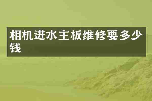 相机进水主板维修要多少钱