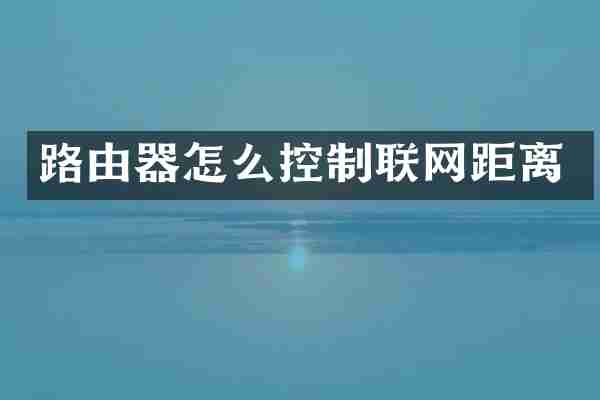 路由器怎么控制联网距离