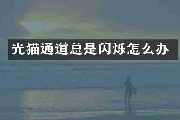 光猫通道总是闪烁怎么办