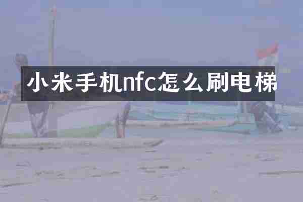 小米手机nfc怎么刷电梯