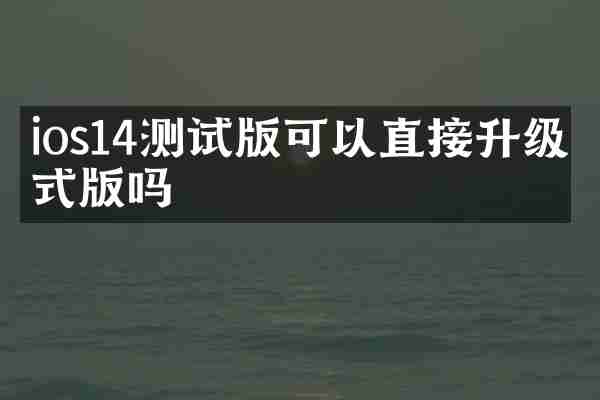 ios14测试版可以直接升级正式版吗