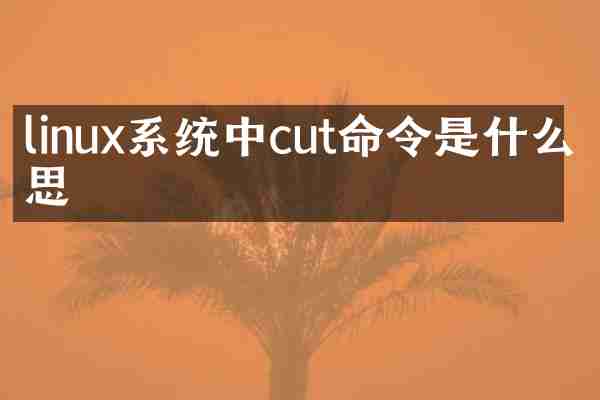 linux系统中cut命令是什么意思