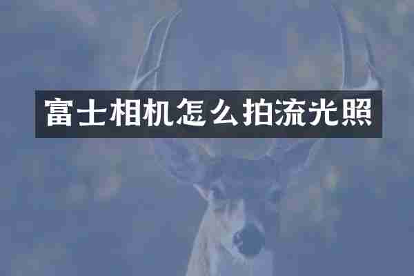 富士相机怎么拍流光照