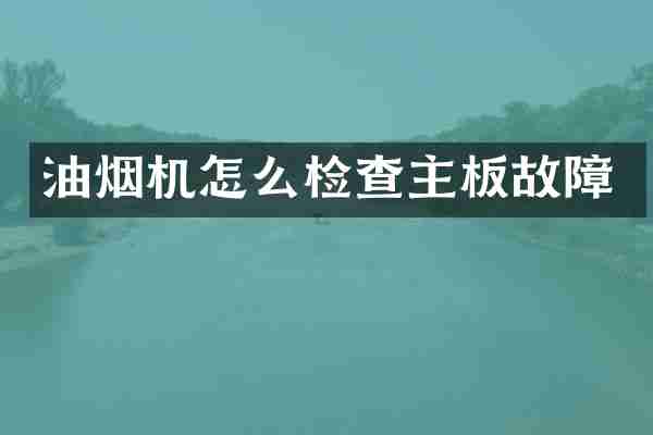 油烟机怎么检查主板故障