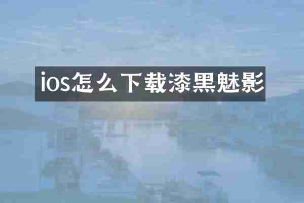 ios怎么下载漆黑魅影