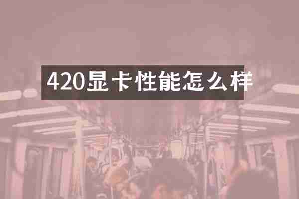 420显卡性能怎么样