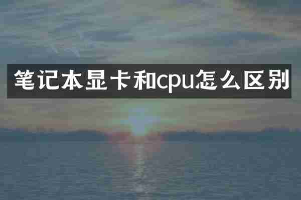 笔记本显卡和cpu怎么区别