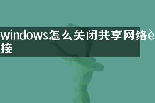windows怎么关闭共享网络连接