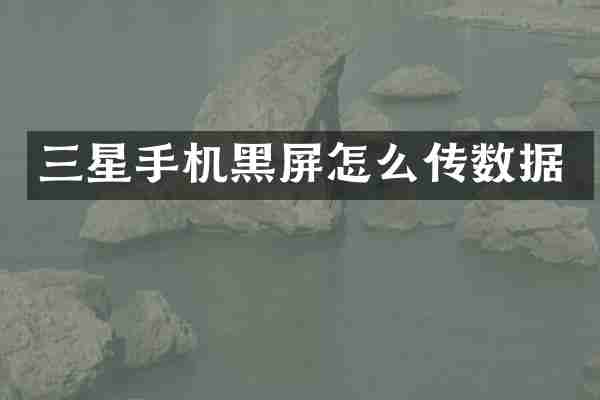 三星手机黑屏怎么传数据