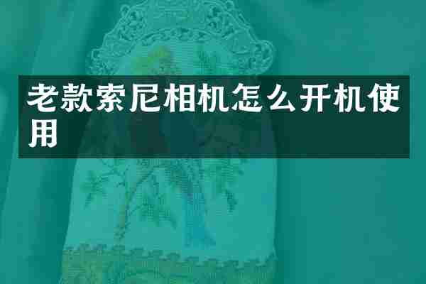 老款相机怎么开机使用