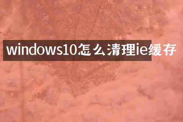 windows10怎么清理ie缓存