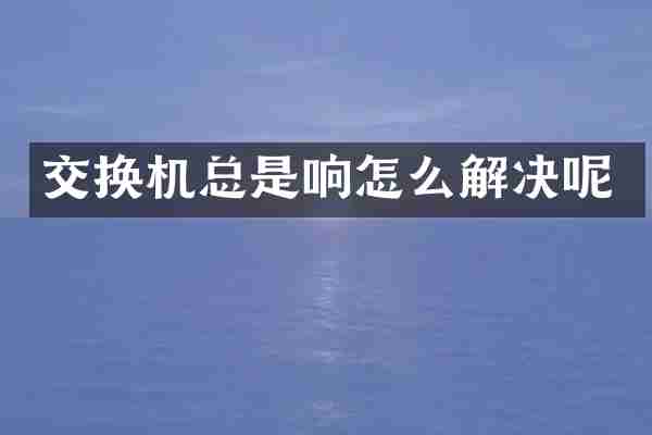 交换机总是响怎么解决呢