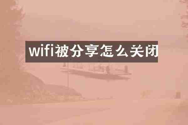 wifi被分享怎么关闭