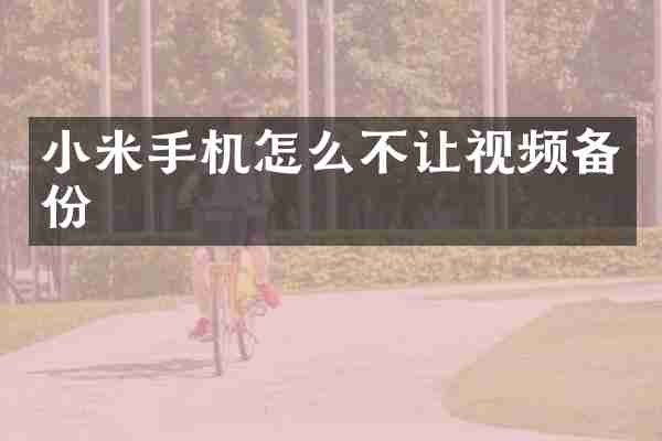 小米手机怎么不让视频备份