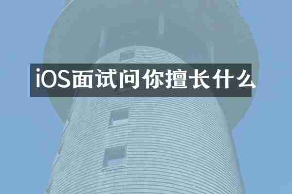iOS面试问你擅长什么