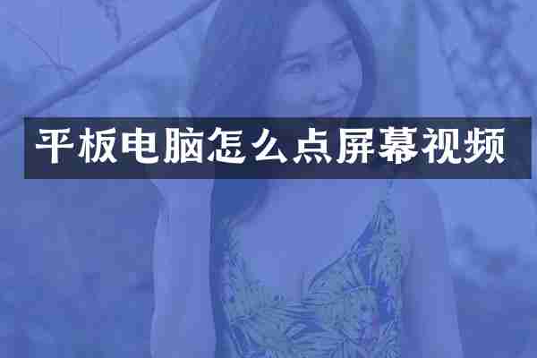 平板电脑怎么点屏幕视频