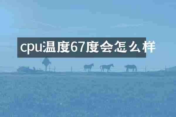 cpu温度67度会怎么样