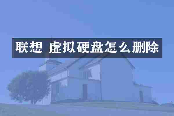 联想 虚拟硬盘怎么删除